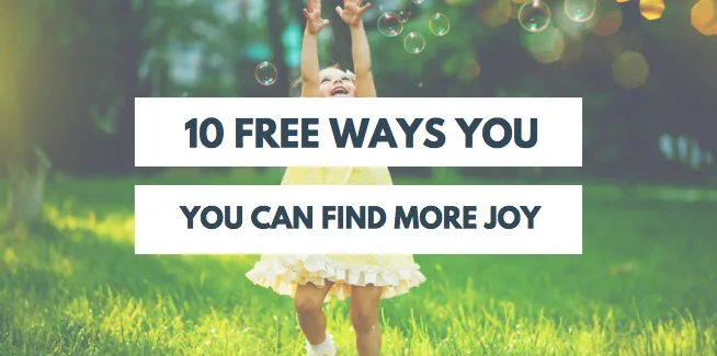 10 Free Ways You Can Find Joy!